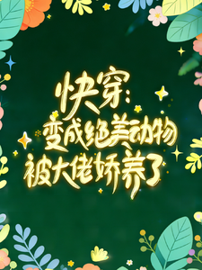 快穿：变成绝美动物被大佬娇养了